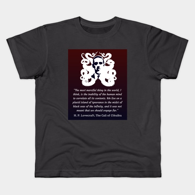 H.P. Lovecraft portrait and quote: The most merciful thing in the world, I think, is the inability of the human mind to correlate all its contents. Kids T-Shirt by artbleed